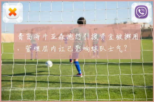 青岛海牛亚森抱怨引援资金被挪用,管理层内讧已影响球队士气?